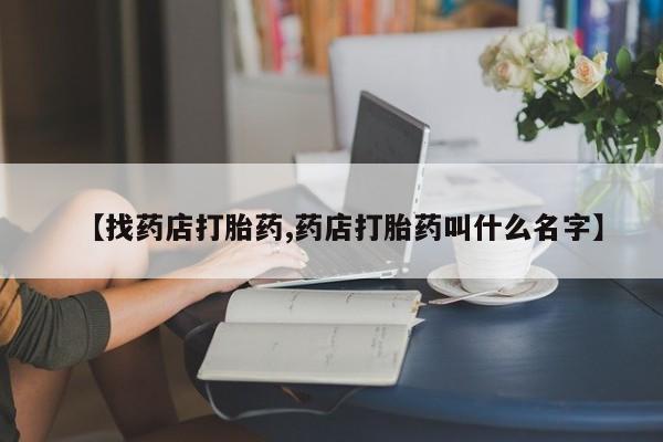 米非米索使用【找药店打胎药,药店打胎药叫什么名字】