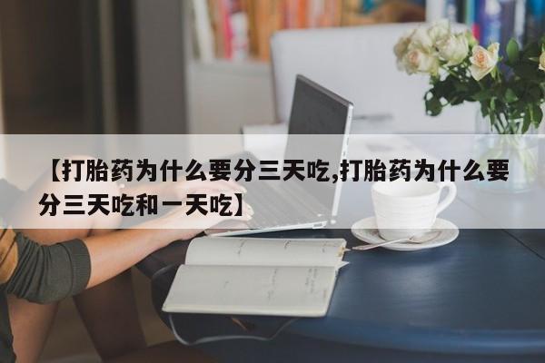 米非米索使用【打胎药为什么要分三天吃,打胎药为什么要分三天吃和一天吃】